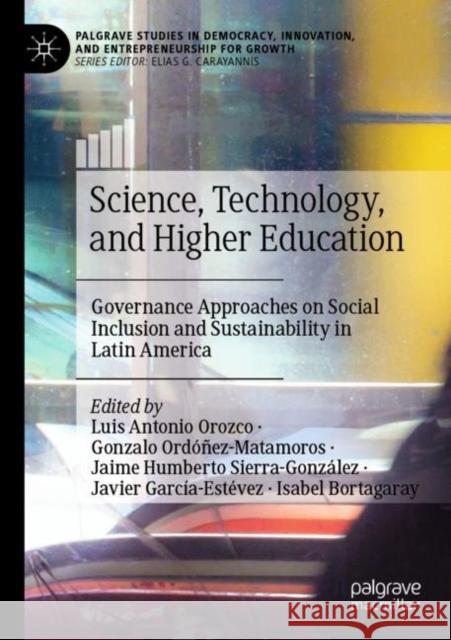 Science, Technology, and Higher Education: Governance Approaches on Social Inclusion and Sustainability in Latin America Orozco, Luis Antonio 9783030807221
