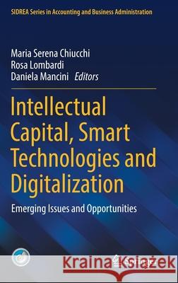 Intellectual Capital, Smart Technologies and Digitalization: Emerging Issues and Opportunities Maria Serena Chiucchi Rosa Lombardi Daniela Mancini 9783030807368