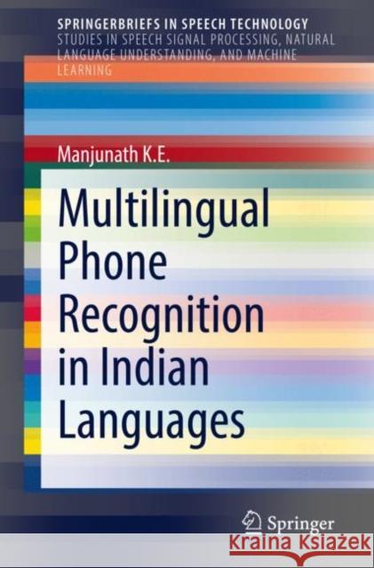 Multilingual Phone Recognition in Indian Languages Manjunath K 9783030807405 Springer