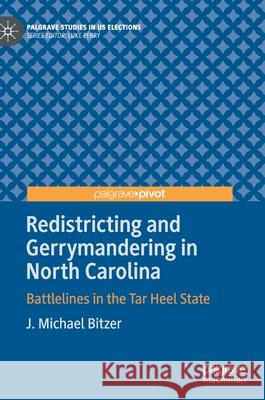 Redistricting and Gerrymandering in North Carolina: Battlelines in the Tar Heel State J. Michael Bitzer 9783030807467 Palgrave Pivot