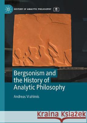 Bergsonism and the History of Analytic Philosophy Andreas Vrahimis 9783030807542 Palgrave MacMillan