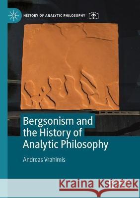 Bergsonism and the History of Analytic Philosophy Andreas Vrahimis 9783030807573 Springer International Publishing