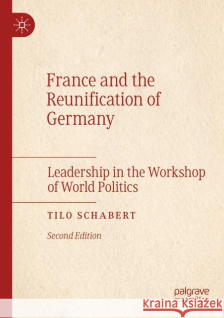 France and the Reunification of Germany: Leadership in the Workshop of World Politics Schabert, Tilo 9783030807658