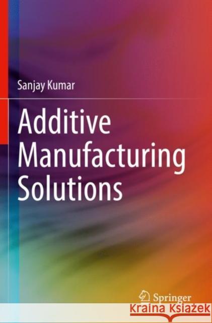 Additive Manufacturing Solutions Kumar, Sanjay 9783030807856