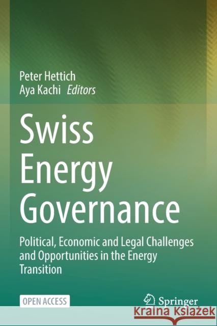 Swiss Energy Governance: Political, Economic and Legal Challenges and Opportunities in the Energy Transition Peter Hettich Aya Kachi 9783030807894 Springer
