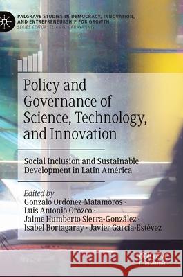 Policy and Governance of Science, Technology, and Innovation: Social Inclusion and Sustainable Development in Latin América Ordóñez-Matamoros, Gonzalo 9783030808310 Palgrave MacMillan