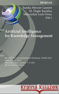 Artificial Intelligence for Knowledge Management: 8th Ifip Wg 12.6 International Workshop, Ai4km 2021, Held at Ijcai 2020, Yokohama, Japan, January 7- Eunika Mercier-Laurent M.  9783030808464 Springer