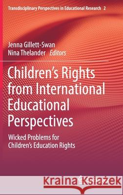 Children's Rights from International Educational Perspectives: Wicked Problems for Children's Education Rights Gillett-Swan, Jenna 9783030808600 Springer