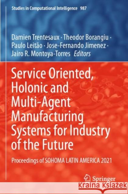Service Oriented, Holonic and Multi-Agent Manufacturing Systems for Industry of the Future: Proceedings of SOHOMA LATIN AMERICA 2021 Damien Trentesaux Theodor Borangiu Paulo Leitao 9783030809089 Springer Nature Switzerland AG