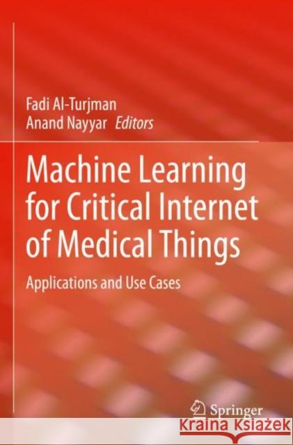 Machine Learning for Critical Internet of Medical Things: Applications and Use Cases Fadi Al-Turjman Anand Nayyar 9783030809300