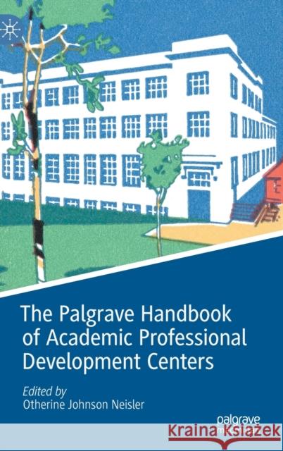 The Palgrave Handbook of Academic Professional Development Centers Otherine Johnson Neisler 9783030809669 Palgrave MacMillan