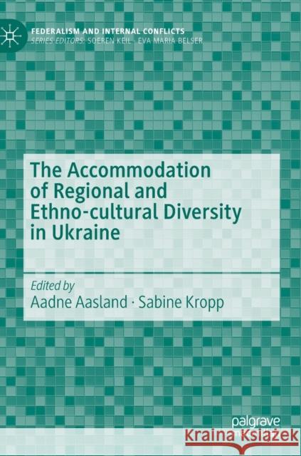 The Accommodation of Regional and Ethno-Cultural Diversity in Ukraine Aadne Aasland Sabine Kropp 9783030809706 Palgrave MacMillan