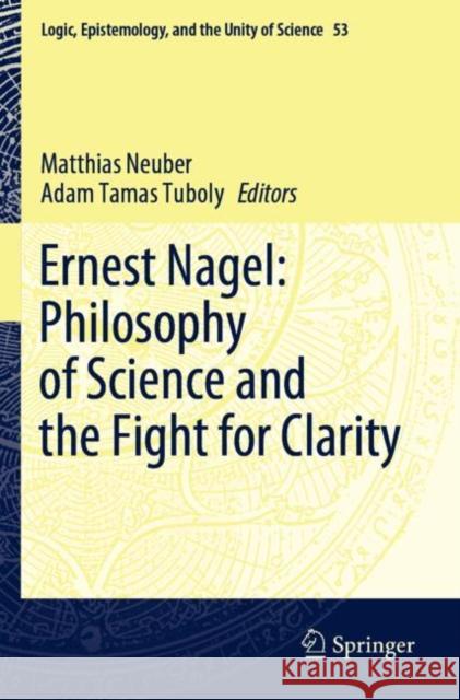 Ernest Nagel: Philosophy of Science and the Fight for Clarity  9783030810122 Springer International Publishing