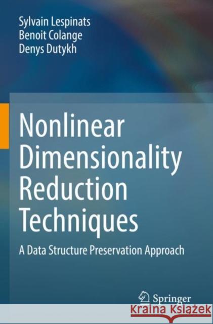 Nonlinear Dimensionality Reduction Techniques: A Data Structure Preservation Approach Sylvain Lespinats Benoit Colange Denys Dutykh 9783030810283 Springer