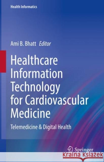 Healthcare Information Technology for Cardiovascular Medicine: Telemedicine & Digital Health Ami Bhatt 9783030810290 Springer Nature Switzerland AG
