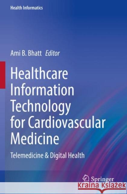 Healthcare Information Technology for Cardiovascular Medicine: Telemedicine & Digital Health Bhatt, Ami B. 9783030810320 Springer International Publishing