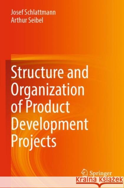 Structure and Organization of Product Development Projects Josef Schlattmann, Arthur Seibel 9783030810481