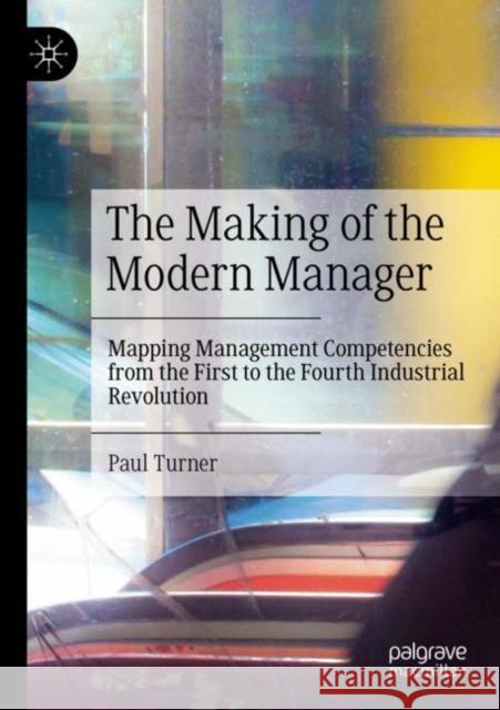 The Making of the Modern Manager: Mapping Management Competencies from the First to the Fourth Industrial Revolution Turner, Paul 9783030810641
