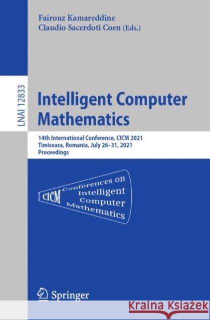 Intelligent Computer Mathematics: 14th International Conference, CICM 2021, Timisoara, Romania, July 26-31, 2021, Proceedings Fairouz Kamareddine Claudio Sacerdot 9783030810962