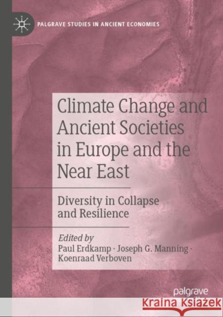 Climate Change and Ancient Societies in Europe and the Near East: Diversity in Collapse and Resilience Paul Erdkamp Joseph G. Manning Koenraad Verboven 9783030811051