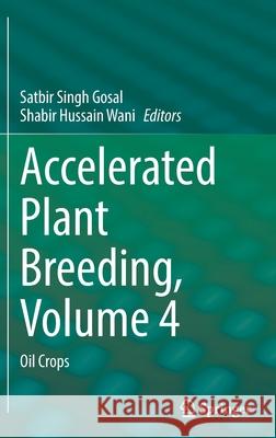 Accelerated Plant Breeding, Volume 4: Oil Crops Satbir Singh Gosal Shabir Hussain Wani 9783030811068 Springer