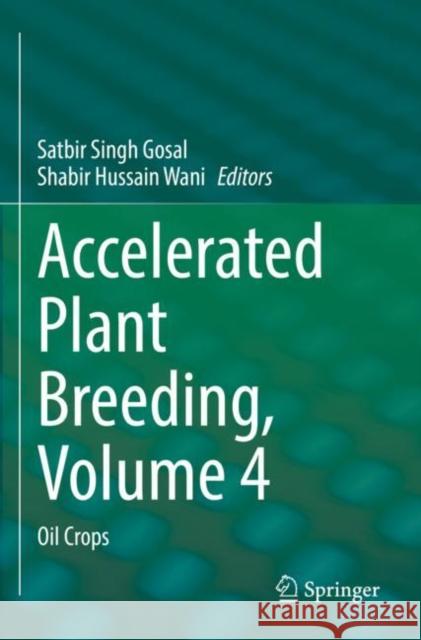 Accelerated Plant Breeding, Volume 4: Oil Crops Satbir Singh Gosal Shabir Hussain Wani 9783030811099 Springer