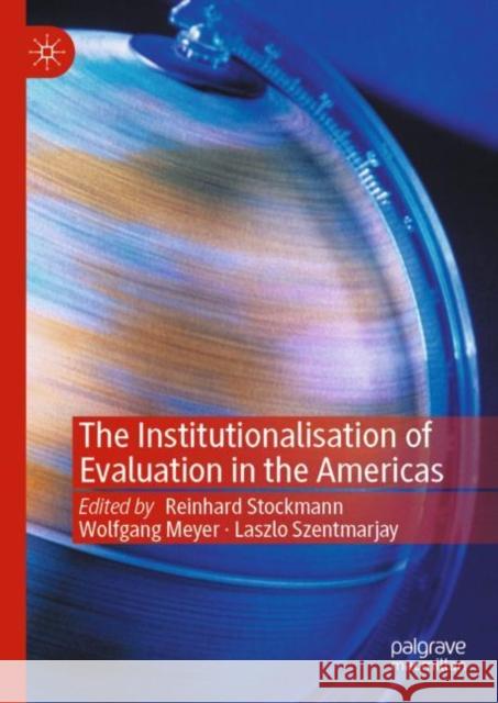 The Institutionalisation of Evaluation in the Americas Reinhard Stockmann Wolfgang Meyer Laszlo Szentmarjay 9783030811389