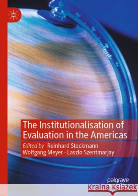 The Institutionalisation of Evaluation in the Americas Reinhard Stockmann Wolfgang Meyer Laszlo Szentmarjay 9783030811419