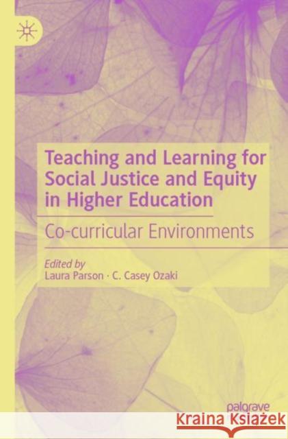 Teaching and Learning for Social Justice and Equity in Higher Education: Co-curricular Environments Laura Parson C. Casey Ozaki 9783030811457