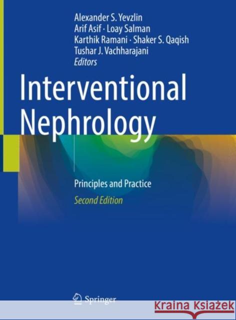 Interventional Nephrology: Principles and Practice Alexander S. Yevzlin Arif Asif Loay Salman 9783030811549 Springer