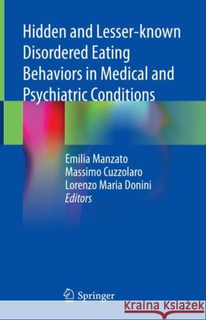 Hidden and Lesser-Known Disordered Eating Behaviors in Medical and Psychiatric Conditions Emilia Manzato Massimo Cuzzolaro Lorenzo Maria Donini 9783030811730