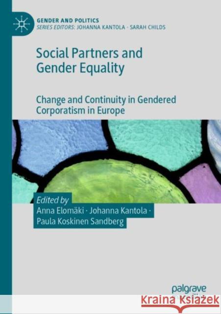 Social Partners and Gender Equality: Change and Continuity in Gendered Corporatism in Europe Anna Elom?ki Johanna Kantola Paula Koskine 9783030811808