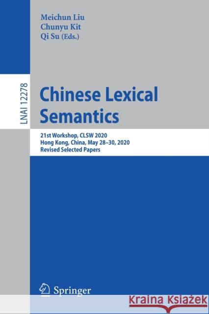 Chinese Lexical Semantics: 21st Workshop, Clsw 2020, Hong Kong, China, May 28-30, 2020, Revised Selected Papers Meichun Liu Chunyu Kit Qi Su 9783030811969