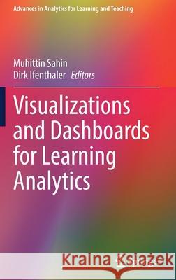 Visualizations and Dashboards for Learning Analytics Muhittin Sahin Dirk Ifenthaler 9783030812218 Springer