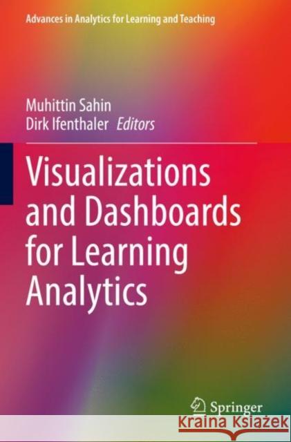 Visualizations and Dashboards for Learning Analytics Muhittin Sahin Dirk Ifenthaler 9783030812249 Springer