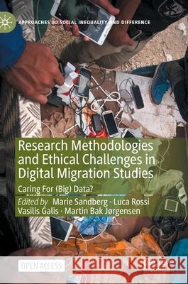 Research Methodologies and Ethical Challenges in Digital Migration Studies: Caring for (Big) Data? Marie Sandberg Luca Rossi Vasilis Galis 9783030812256 Palgrave MacMillan