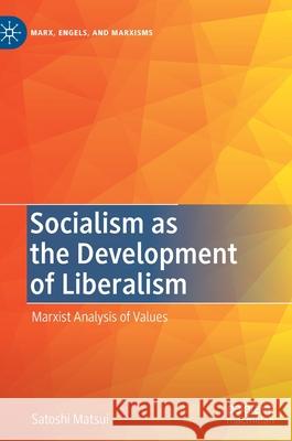 Socialism as the Development of Liberalism: Marxist Analysis of Values Satoshi Matsui 9783030812560 Palgrave MacMillan
