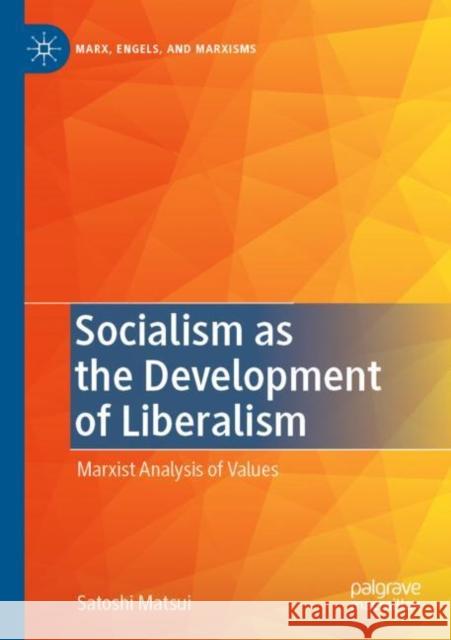 Socialism as the Development of Liberalism: Marxist Analysis of Values Satoshi Matsui 9783030812591 Palgrave MacMillan