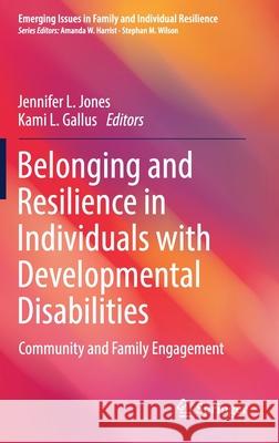 Belonging and Resilience in Individuals with Developmental Disabilities: Community and Family Engagement Jennifer L. Jones Kami L. Gallus 9783030812768 Springer