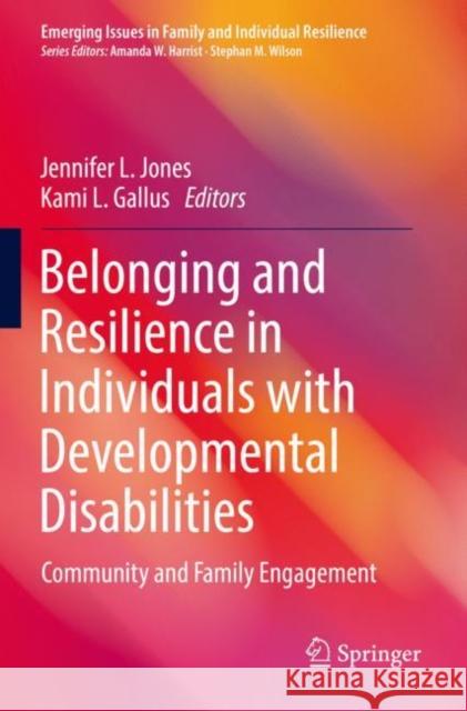 Belonging and Resilience in Individuals with Developmental Disabilities: Community and Family Engagement Jennifer L. Jones Kami L. Gallus 9783030812799 Springer