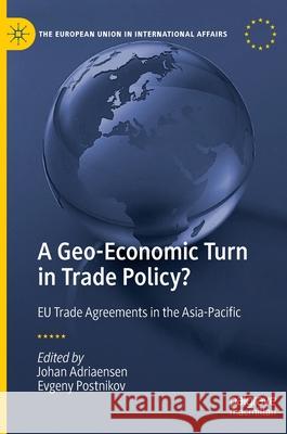 A Geo-Economic Turn in Trade Policy?: Eu Trade Agreements in the Asia-Pacific Johan Adriaensen Evgeny Postnikov 9783030812805 Palgrave MacMillan