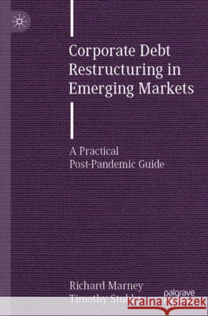 Corporate Debt Restructuring in Emerging Markets: A Practical Post-Pandemic Guide Marney, Richard 9783030813086