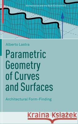 Parametric Geometry of Curves and Surfaces: Architectural Form-Finding Alberto Lastra 9783030813161