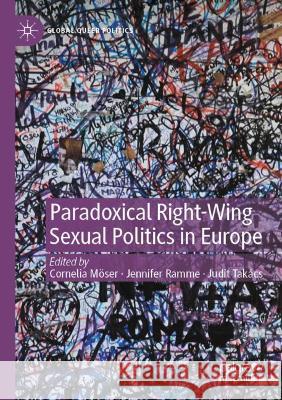 Paradoxical Right-Wing Sexual Politics in Europe Cornelia M?ser Jennifer Ramme Judit Tak?cs 9783030813437 Palgrave MacMillan