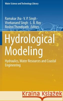 Hydrological Modeling: Hydraulics, Water Resources and Coastal Engineering Ramakar Jha V. P. P. Singh Vivekanand Singh 9783030813574 Springer