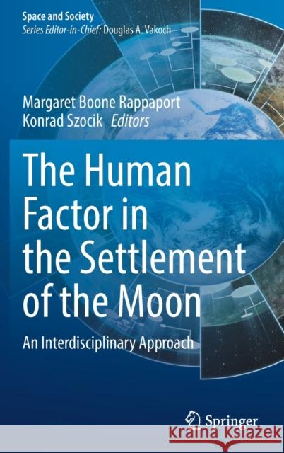 The Human Factor in the Settlement of the Moon: An Interdisciplinary Approach Margaret Boone Rappaport Konrad Szocik 9783030813871 Springer