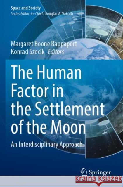 The Human Factor in the Settlement of the Moon: An Interdisciplinary Approach Margaret Boone Rappaport Konrad Szocik 9783030813901 Springer