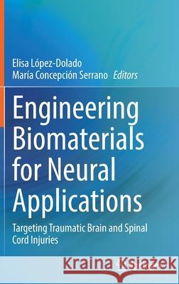 Engineering Biomaterials for Neural Applications: Targeting Traumatic Brain and Spinal Cord Injuries L Mar 9783030813994 Springer