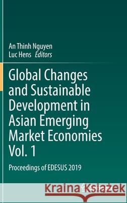 Global Changes and Sustainable Development in Asian Emerging Market Economies Vol. 1: Proceedings of Edesus 2019 An Thinh Nguyen Luc Hens 9783030814342
