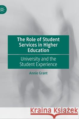 The Role of Student Services in Higher Education: University and the Student Experience Annie Grant 9783030814380